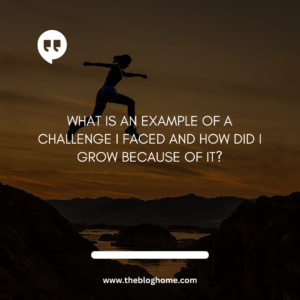 What is an example of a challenge I faced and how did I grow because of it?