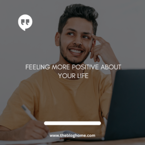 Feeling more positive about your life