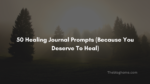 50 healing journal prompts (because you deserve to heal)