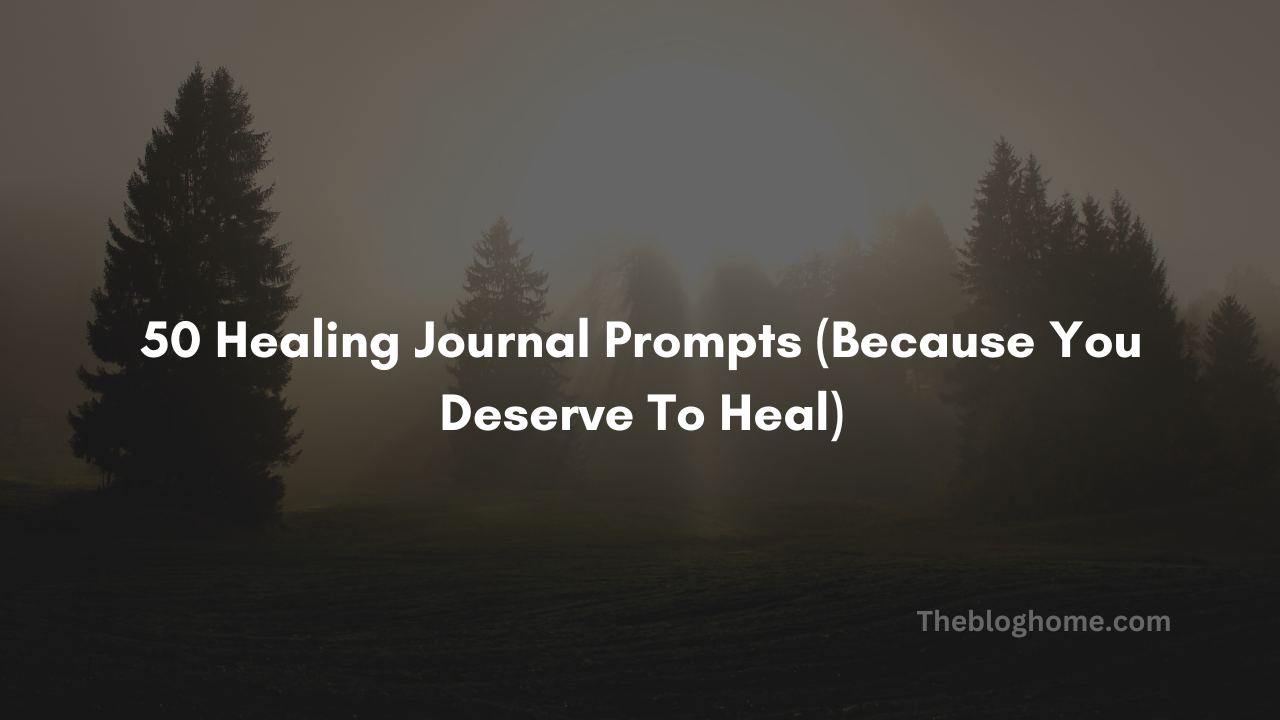 50 healing journal prompts (because you deserve to heal)