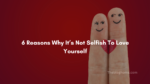 6 reasons why its not selfish to love yourself 1 150x84
