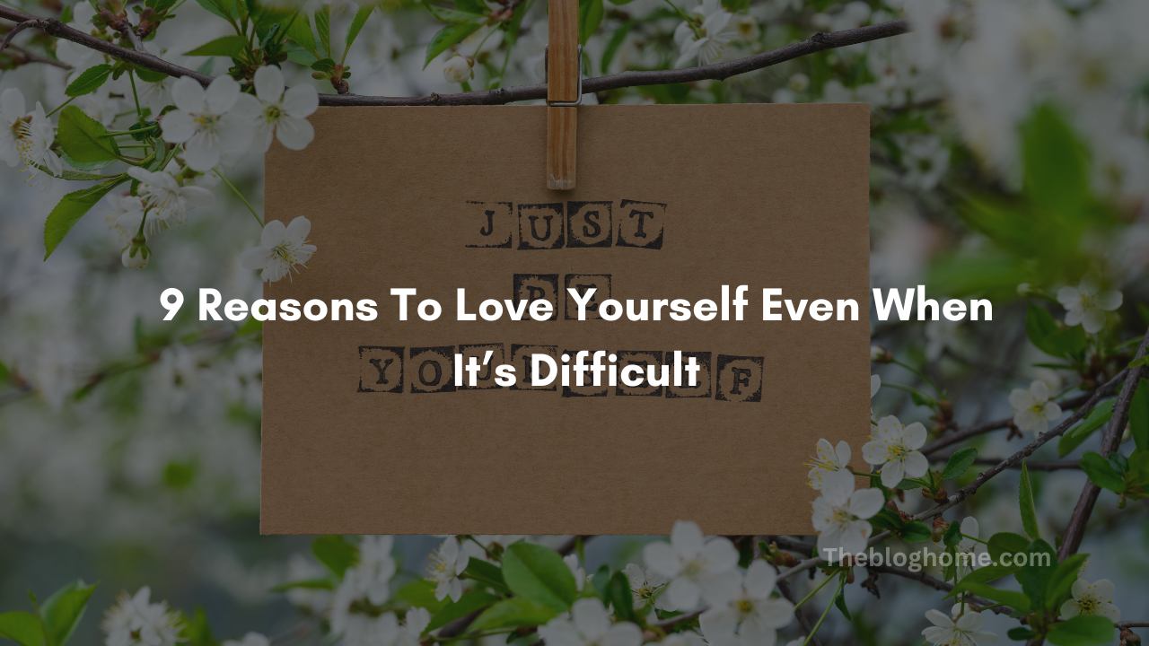 9 reasons to love yourself even when its difficult