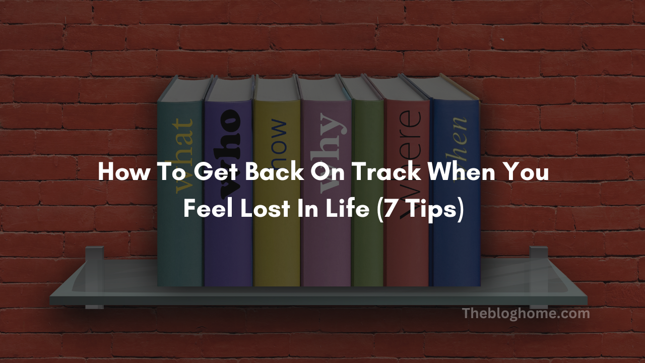 How to get back on track when you feel lost in life (7 tips)