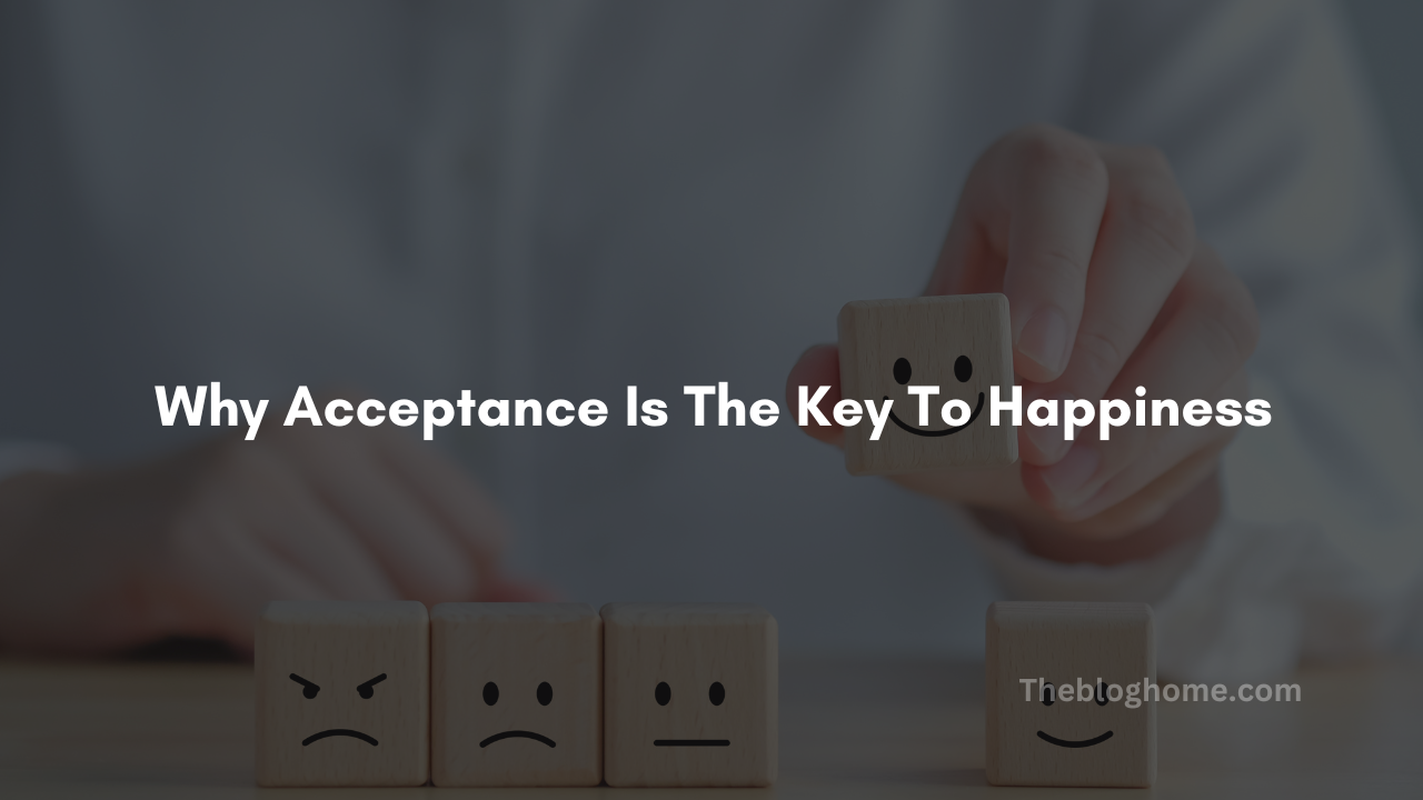 Why Acceptance Is The Key To Happiness