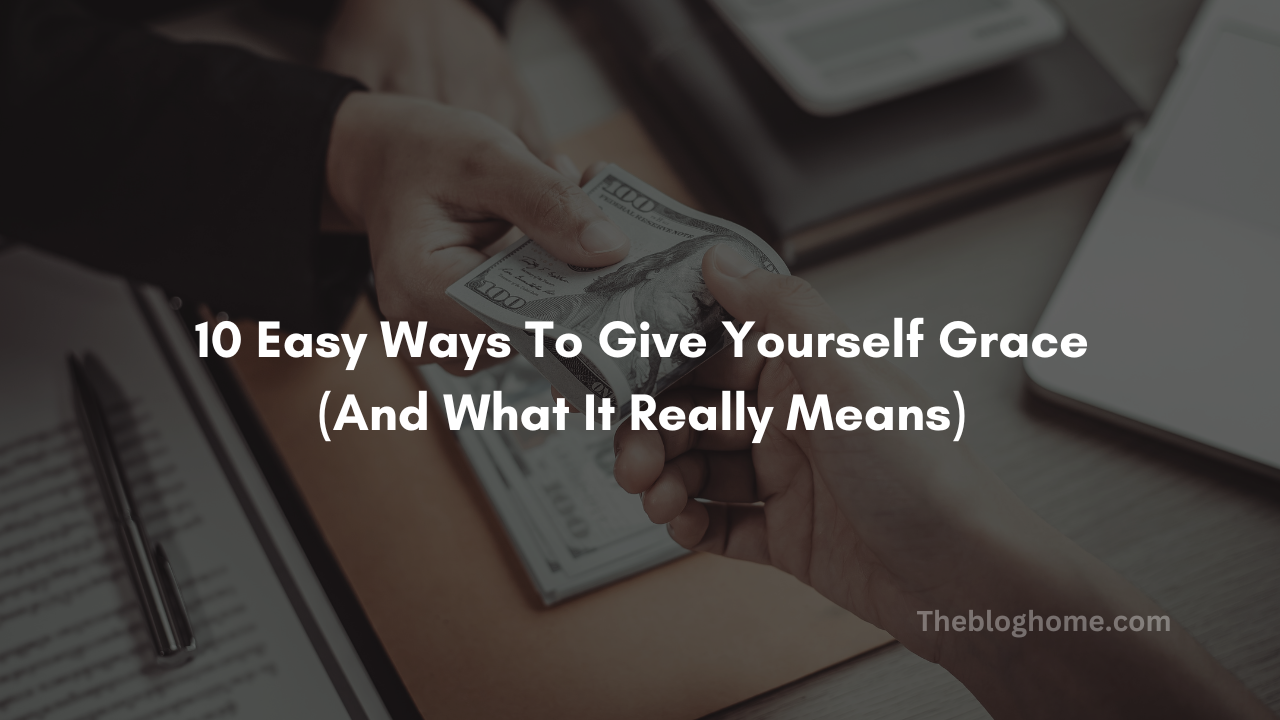 10 easy ways to give yourself grace and what it really means