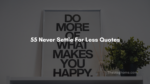 55 never settle for less quotes 150x84