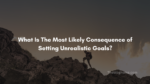 What is the most likely consequence of setting unrealistic goals 150x84