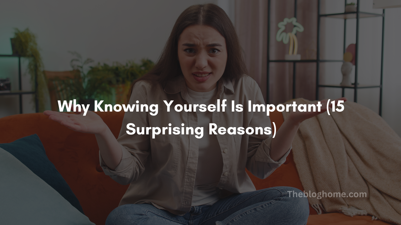 Why knowing yourself is important 15 surprising reasons