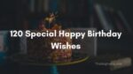 120 Special Happy Birthday Wishes